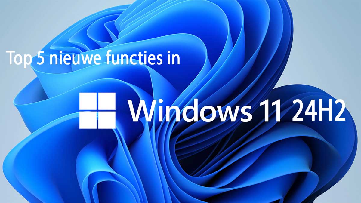 Top 5 Nieuwe Functies in Windows 11 24h2